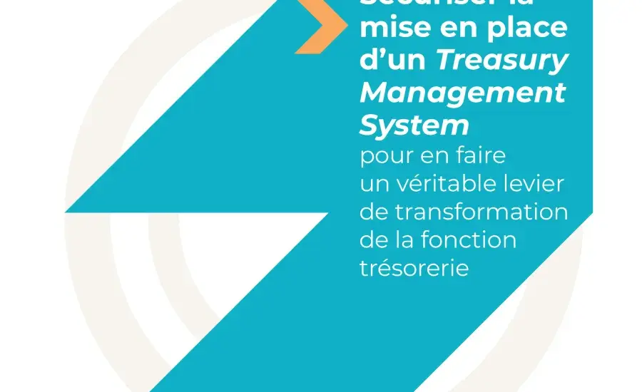 Sécuriser la mise en place d’un "Treasury Management System" pour en faire un véritable levier de transformation de la fonction trésorerie